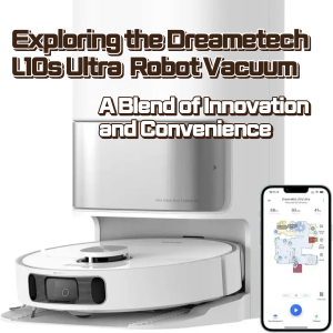 Exploring the Dreametech L10s Ultra Robot Vacuum A Blend of Innovation and Convenience