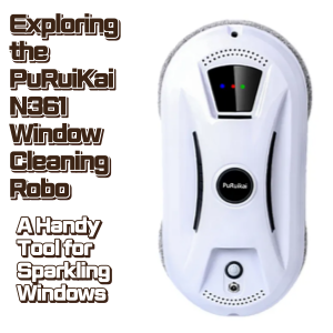 Exploring the PuRuiKai N361 Window Cleaning Robot A Handy Tool for Sparkling Windows
